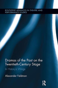 Dramas of the Past on the Twentieth-Century Stage (In History's Wings) - 9781138107892 by Alexander Feldman, 9781138107892