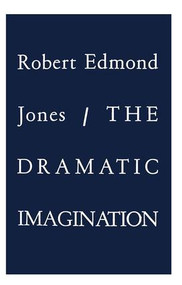 The Dramatic Imagination (Reflections and Speculations on the Art of the Theatre, Reissue) by Robert Edmond Jones, 9780878301843