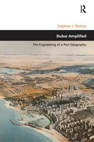Dubai Amplified (The Engineering of a Port Geography) - 9781138253391 by Stephen J. Ramos, 9781138253391