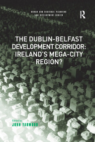 The Dublin-Belfast Development Corridor: Ireland's Mega-City Region? - 9781138262492 by John Yarwood, 9781138262492