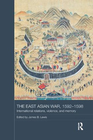 The East Asian War, 1592-1598 (International Relations, Violence and Memory) by James B. Lewis, 9780815367093