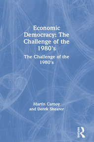 Economic Democracy: The Challenge of the 1980's (The Challenge of the 1980's) by Martin Carnoy, Derek Shearer, 9780873321631