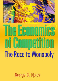 The Economics of Competition (The Race to Monopoly) - 9780789027894 by George G Djolov, 9780789027894