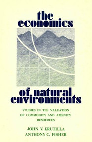 The Economics of Natural Environments (Studies in the Valuation of Commodity and Amenity Resources, revised edition) - 9780915707195 by John V. Krutilla, Anthony C. Fisher, 9780915707195