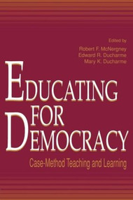Educating for Democracy (Case-method Teaching and Learning) by Robert F. McNergney, Edward R. Ducharme, Mary K. Ducharme, 9780805824834
