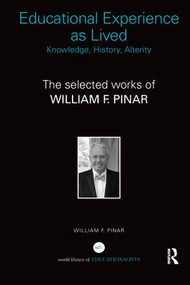 Educational Experience as Lived: Knowledge, History, Alterity (The Selected Works of William F. Pinar) by William F. Pinar, 9781138287136