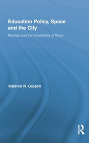 Education Policy, Space and the City (Markets and the (In)visibility of Race) by Kalervo N. Gulson, 9781138021747