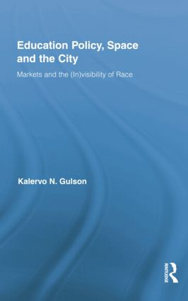 Education Policy, Space and the City (Markets and the (In)visibility of Race) by Kalervo N. Gulson, 9781138021747