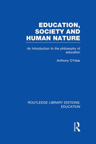 Education, Society and Human Nature (RLE Edu K) (An Introduction to the Philosophy of Education) - 9781138007581 by Anthony O'Hear, 9781138007581