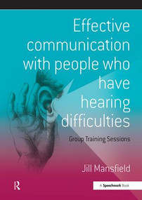 Effective Communication with People Who Have Hearing Difficulties (Group Training Sessions) by Jill Mansfield, 9780863883415