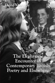 The Ekphrastic Encounter in Contemporary British Poetry and Elsewhere - 9781138118331 by David Kennedy, 9781138118331