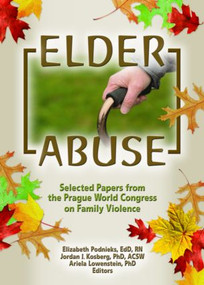 Elder Abuse (Selected Papers from the Prague World Congress on Family Violence) - 9780789028242 by Elizabeth Podnieks, Ariela Lowenstein, Jordan I Kosberg, 9780789028242