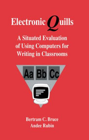 Electronic Quills (A Situated Evaluation of Using Computers for Writing in Classrooms) - 9780805811681 by Bertram C. Bruce, Andee Rubin, with contributi Barnhardt and Teachers, 9780805811681