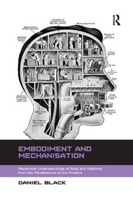 Embodiment and Mechanisation (Reciprocal Understandings of Body and Machine from the Renaissance to the Present) - 9781138267244 by Daniel Black, 9781138267244