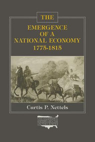 The Emergence of a National Economy, 1775-1815 by Curtis P. Nettels, 9780873320962