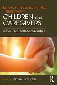 Emotion Focused Family Therapy with Children and Caregivers (A Trauma-Informed Approach) - 9781138063365 by Mirisse Foroughe, 9781138063365
