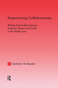 Empowering Collaborations (Writing Partnerships between Religious Women and Scribes in the Middle Ages) - 9781138011663 by Kimberley Benedict, 9781138011663