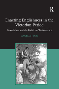 Enacting Englishness in the Victorian Period (Colonialism and the Politics of Performance) - 9781138253582 by Angelia Poon, 9781138253582