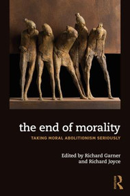 The End of Morality (Taking Moral Abolitionism Seriously) - 9780815358602 by Richard Joyce, Richard Garner, 9780815358602