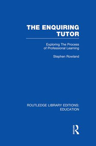 The Enquiring Tutor (RLE Edu O) (Exploring The Process of Professional Learning) - 9781138008342 by Stephen Rowland, 9781138008342