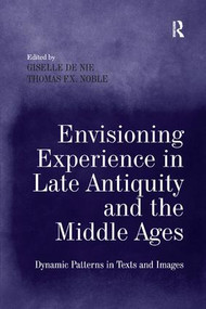 Envisioning Experience in Late Antiquity and the Middle Ages (Dynamic Patterns in Texts and Images) - 9781138261693 by Giselle de Nie, Thomas F.X. Noble, 9781138261693