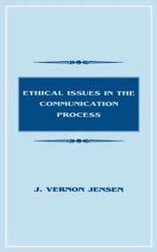 Ethical Issues in the Communication Process - 9780805820362 by J. Vernon Jensen, 9780805820362