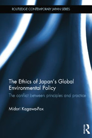 The Ethics of Japan's Global Environmental Policy (The conflict between principles and practice) - 9781138017115 by Midori Kagawa-Fox, 9781138017115