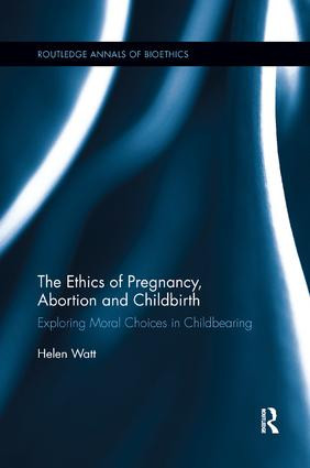 The Ethics of Pregnancy, Abortion and Childbirth (Exploring Moral Choices in Childbearing) - 9780815371939 by Helen Watt, 9780815371939
