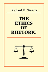 The Ethics of Rhetoric by Richard M. Weaver, 9780961180027