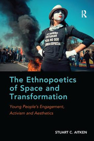 The Ethnopoetics of Space and Transformation (Young People's Engagement, Activism and Aesthetics) - 9781138212947 by Stuart C. Aitken, 9781138212947