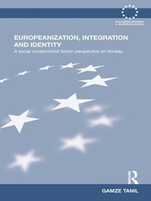 Europeanization, Integration and Identity (A Social Constructivist Fusion Perspective on Norway) - 9781138186200 by Gamze Tanil, 9781138186200