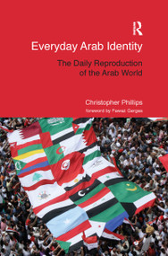 Everyday Arab Identity (The Daily Reproduction of the Arab World) by Christopher Phillips, 9781138207172