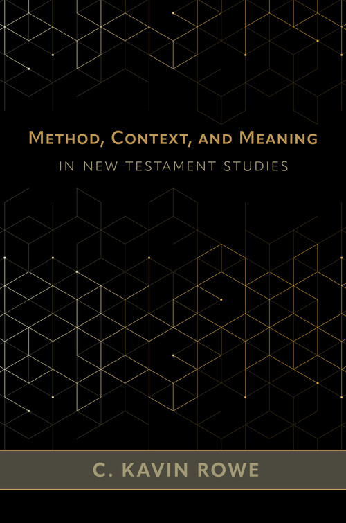 Method, Context, and Meaning in New Testament Studies by C. Kavin Rowe, 9780802882738