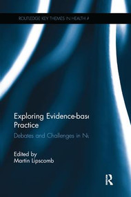 Exploring Evidence-based Practice (Debates and Challenges in Nursing) by Martin Lipscomb, 9781138243859