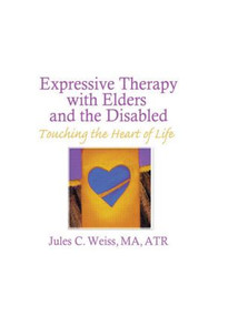 Expressive Therapy With Elders and the Disabled (Touching the Heart of Life) - 9780866563727 by Jules C Weiss, 9780866563727
