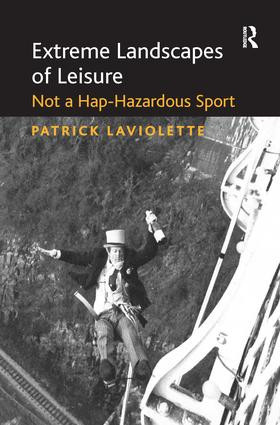 Extreme Landscapes of Leisure (Not a Hap-Hazardous Sport) - 9781138270879 by Patrick Laviolette, 9781138270879