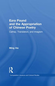 Ezra Pound and the Appropriation of Chinese Poetry (Cathay, Translation, and Imagism) - 9781138001701 by Ming Xie, 9781138001701