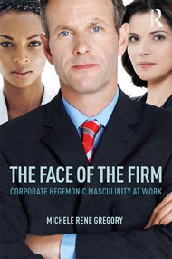 The Face of the Firm (Corporate Hegemonic Masculinity at Work) - 9781138189003 by Michele Gregory, 9781138189003