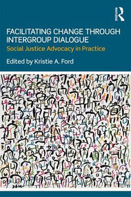 Facilitating Change through Intergroup Dialogue (Social Justice Advocacy in Practice) - 9781138236448 by Kristie Ford, 9781138236448