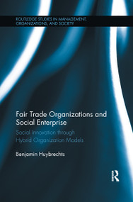 Fair Trade Organizations and Social Enterprise (Social Innovation through Hybrid Organization Models) by Benjamin Huybrechts, 9781138203082