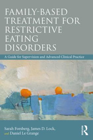 Family Based Treatment for Restrictive Eating Disorders (A Guide for Supervision and Advanced Clinical Practice) - 9780815369578 by Sarah Forsberg, James Lock, Daniel Le Grange, 9780815369578