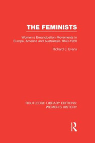 The Feminists (Women's Emancipation Movements in Europe, America and Australasia 1840-1920) - 9781138008052 by Richard J. Evans, 9781138008052