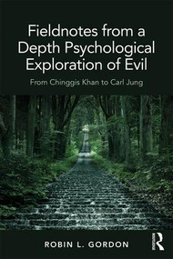 Fieldnotes from a Depth Psychological Exploration of Evil (From Chinggis Khan to Carl Jung) - 9780815356189 by Robin L. Gordon, 9780815356189