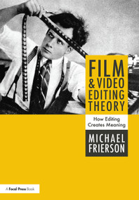 Film and Video Editing Theory (How Editing Creates Meaning) by Michael Frierson, 9781138202078