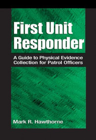 First Unit Responder (A Guide to Physical Evidence Collection for Patrol Officers) by Mark R. Hawthorne, 9780849300233