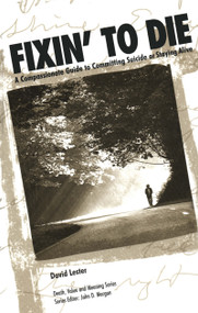 Fixin' to Die (A Compassionate Guide to Committing Suicide or Staying Alive) by David Lester, PhD., 9780895032423