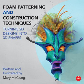 Foam Patterning and Construction Techniques (Turning 2D Designs into 3D Shapes) - 9781138016439 by Mary McClung, 9781138016439