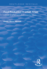 Food Production in Urban Areas (A Study of Urban Agriculture in Accra, Ghana) - 9781138314443 by Kwaku Obosu-Mensah, 9781138314443
