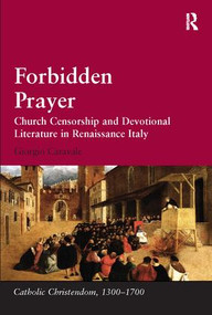 Forbidden Prayer (Church Censorship and Devotional Literature in Renaissance Italy) - 9781138110984 by Giorgio Caravale, 9781138110984