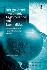Foreign Direct Investment, Agglomeration and Externalities (Empirical Evidence from Mexican Manufacturing Industries) - 9781138254015 by Jacob A. Jordaan, 9781138254015